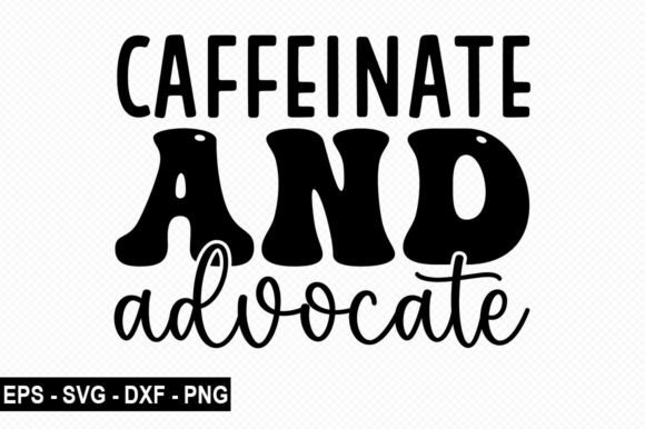 Caffeinate and Advocate T Shirt Graphics for T-Shirt Designs