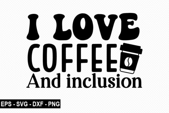 I Love Coffee and Inclusion T Shirt Graphics