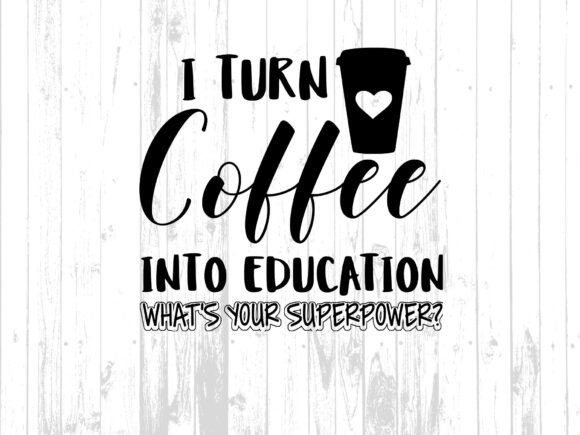 I Turn Coffee into Education Digital Graphics